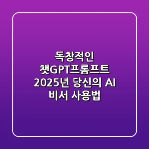 독창적인 챗GPT프롬프트, 2025년 당신의 AI 비서 사용법