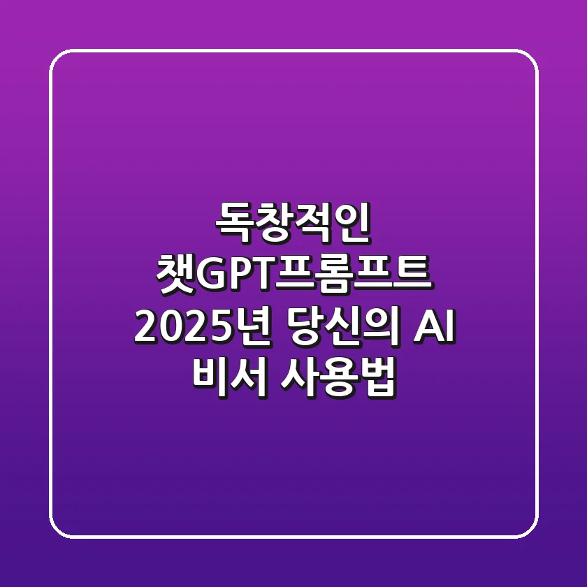 독창적인 챗GPT프롬프트, 2025년 당신의 AI 비서 사용법