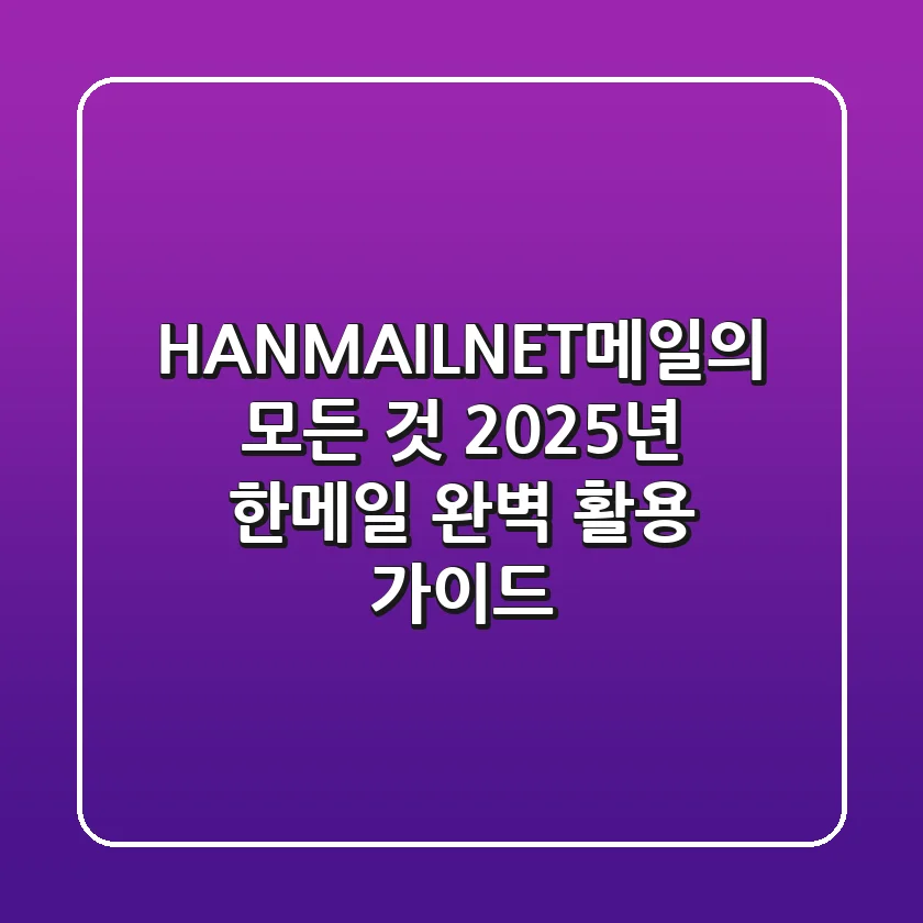 HANMAIL.NET메일의 모든 것: 2025년 한메일 완벽 활용 가이드