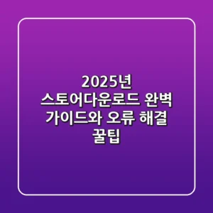 2025년 스토어다운로드: 완벽 가이드와 오류 해결 꿀팁