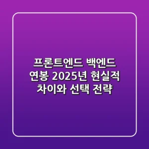 프론트엔드 백엔드 연봉, 2025년 현실적 차이와 선택 전략