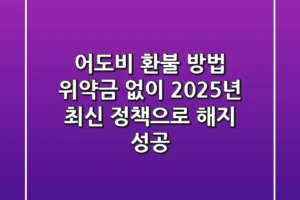 어도비 환불 방법: 위약금 없이 2025년 최신 정책으로 해지 성공!