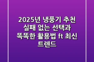 2025년 냉풍기 추천: 실패 없는 선택과 똑똑한 활용법 (ft. 최신 트렌드)