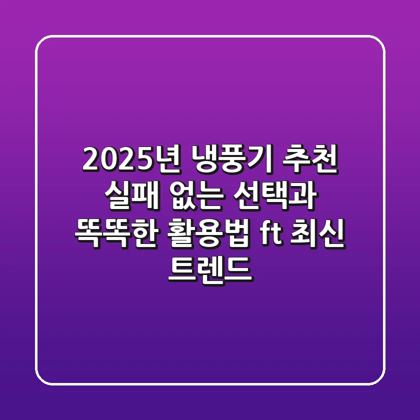 2025년 냉풍기 추천: 실패 없는 선택과 똑똑한 활용법 (ft. 최신 트렌드)