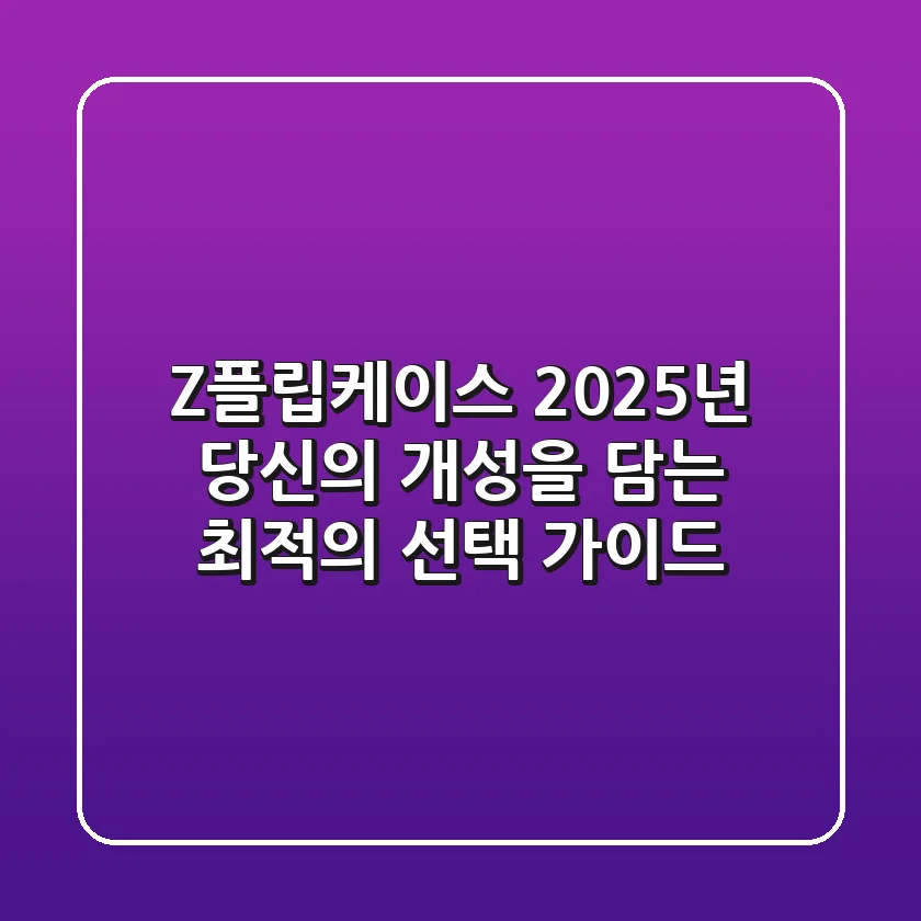 Z플립케이스, 2025년 당신의 개성을 담는 최적의 선택 가이드