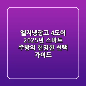 엘지냉장고 4도어: 2025년 스마트 주방의 현명한 선택 가이드