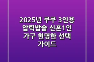 2025년 쿠쿠 3인용 압력밥솥, 신혼·1인 가구 현명한 선택 가이드