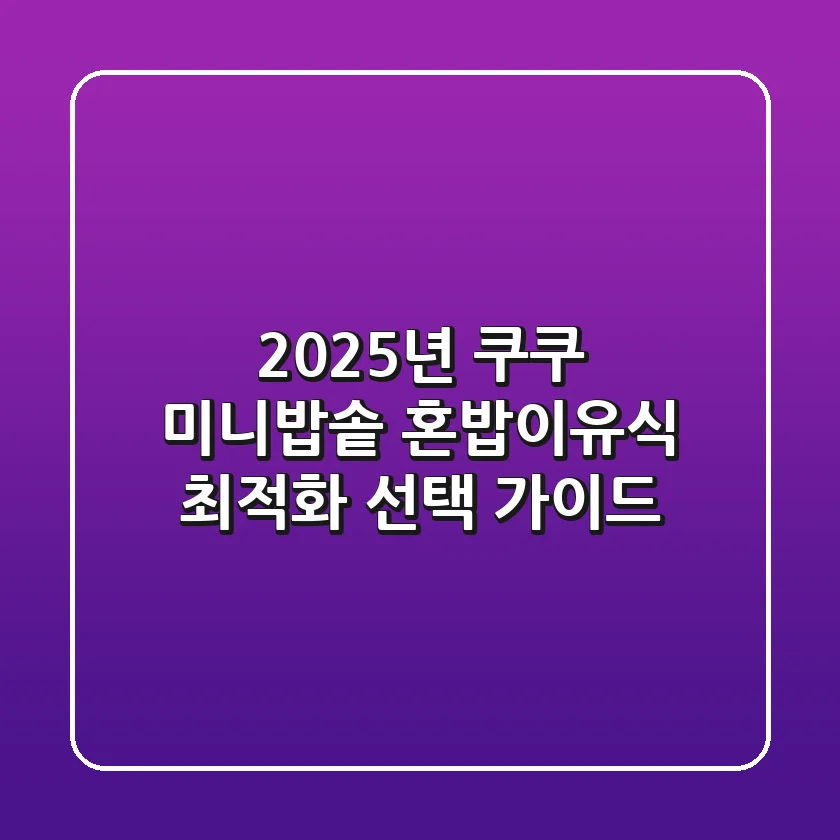 2025년 쿠쿠 미니밥솥: 혼밥·이유식 최적화 선택 가이드