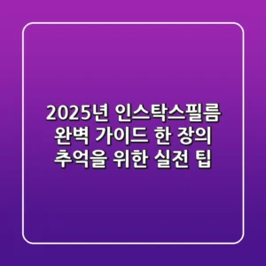 2025년 인스탁스필름 완벽 가이드: 한 장의 추억을 위한 실전 팁