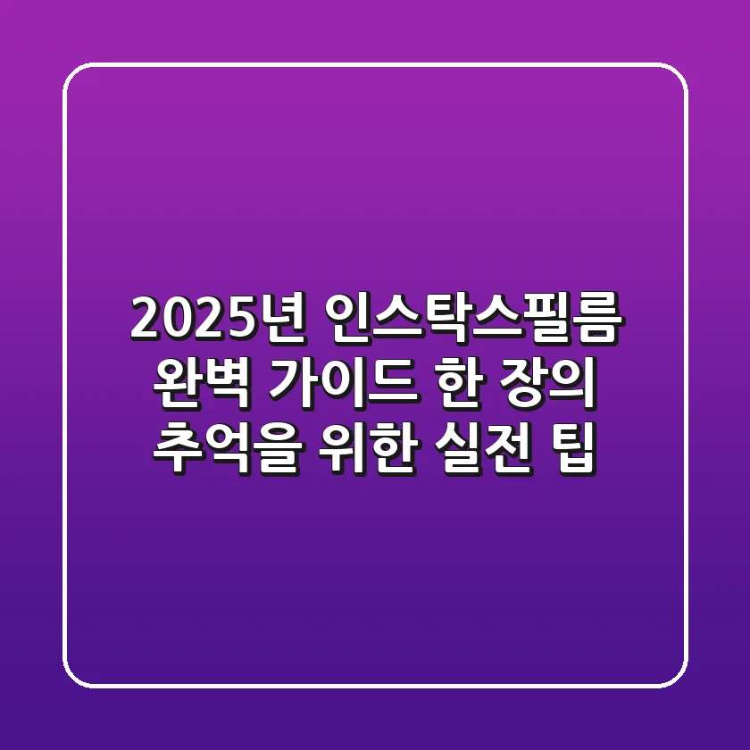 2025년 인스탁스필름 완벽 가이드: 한 장의 추억을 위한 실전 팁