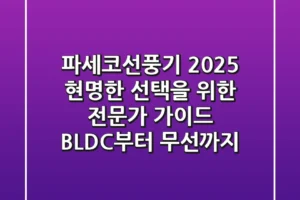 파세코선풍기 2025, 현명한 선택을 위한 전문가 가이드: BLDC부터 무선까지!