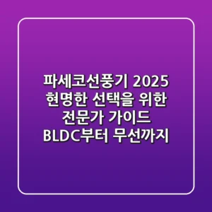 파세코선풍기 2025, 현명한 선택을 위한 전문가 가이드: BLDC부터 무선까지!