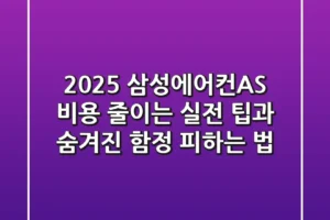 2025 삼성에어컨AS, 비용 줄이는 실전 팁과 숨겨진 함정 피하는 법