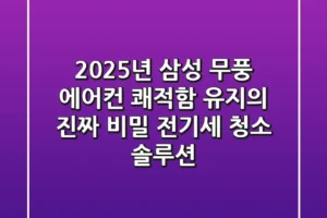 2025년 삼성 무풍 에어컨, 쾌적함 유지의 진짜 비밀 (전기세, 청소 솔루션)