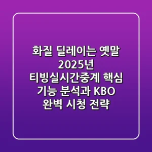 "화질 딜레이는 옛말?", 2025년 티빙실시간중계 핵심 기능 분석과 KBO 완벽 시청 전략