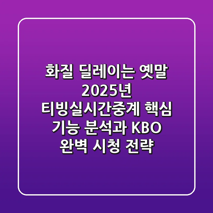"화질 딜레이는 옛말?", 2025년 티빙실시간중계 핵심 기능 분석과 KBO 완벽 시청 전략