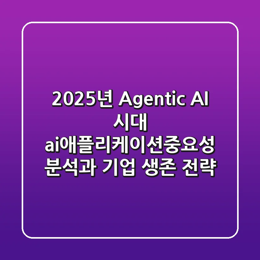 "2025년, Agentic AI 시대": ai애플리케이션중요성 분석과 기업 생존 전략