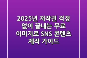 “2025년, 저작권 걱정 없이 끝내는 무료 이미지로 SNS 콘텐츠 제작 가이드”