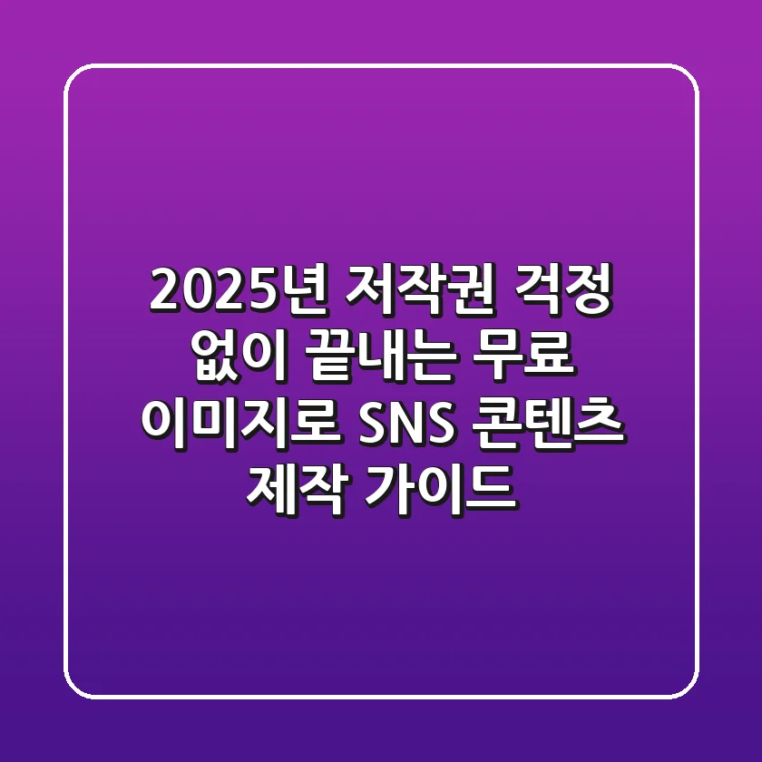 "2025년, 저작권 걱정 없이 끝내는 무료 이미지로 SNS 콘텐츠 제작 가이드"