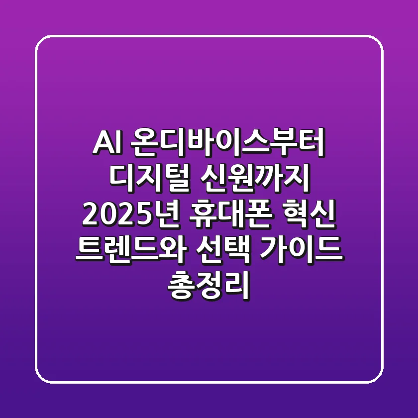"AI 온디바이스부터 디지털 신원까지", 2025년 휴대폰 혁신 트렌드와 선택 가이드 총정리