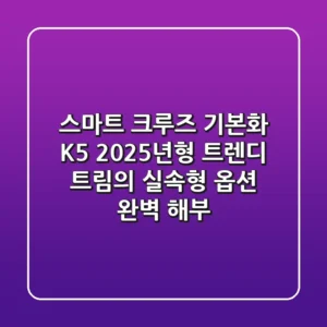 "스마트 크루즈 기본화", K5 2025년형 트렌디 트림의 실속형 옵션 완벽 해부