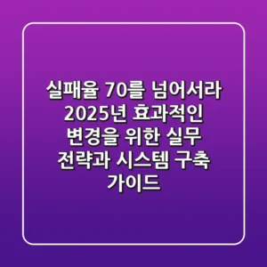 "실패율 70%를 넘어서라", 2025년 효과적인 변경을 위한 실무 전략과 시스템 구축 가이드